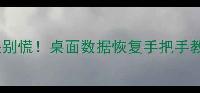 图片 📌电脑文件丢失别慌！桌面数据恢复手把手教程+工具推荐📌