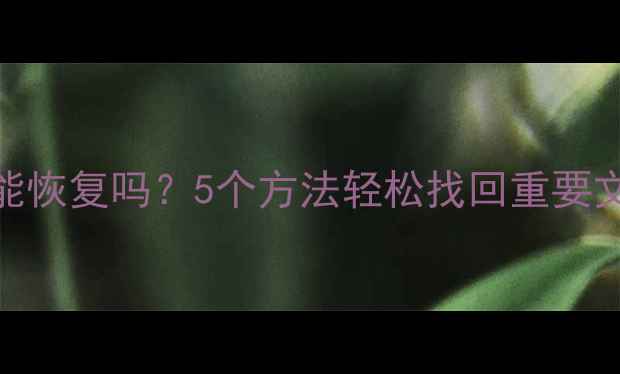 图片 📚U盘剪切完数据还能恢复吗？5个方法轻松找回重要文件（附实操教程）1