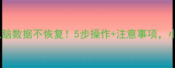 图片 📢彻底删除电脑数据不恢复！5步操作+注意事项，小白也能学会1