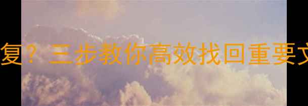 图片 📢电脑数据无法全恢复？三步教你高效找回重要文件（附实操教程）1