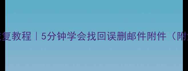 图片 📩QQ邮箱数据恢复教程｜5分钟学会找回误删邮件附件（附免费恢复方法）