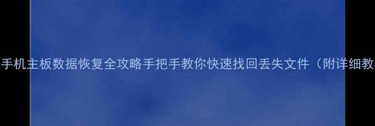 图片 📱360手机主板数据恢复全攻略手把手教你快速找回丢失文件（附详细教程）1