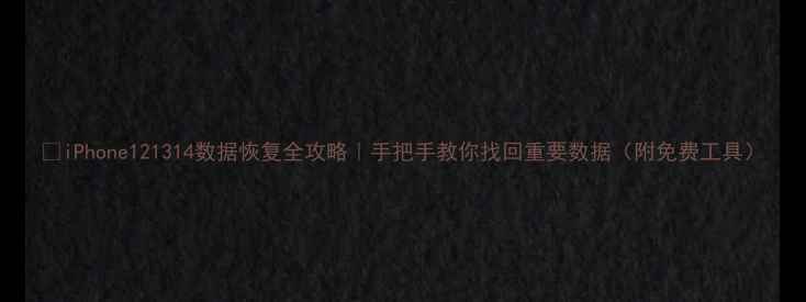 图片 📱iPhone121314数据恢复全攻略｜手把手教你找回重要数据（附免费工具）
