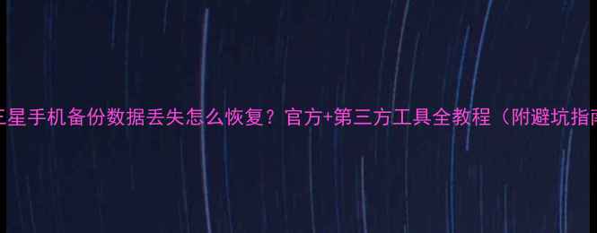 图片 📱三星手机备份数据丢失怎么恢复？官方+第三方工具全教程（附避坑指南）