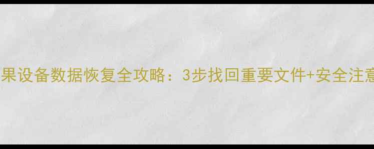 图片 📱二手苹果设备数据恢复全攻略：3步找回重要文件+安全注意事项📱1