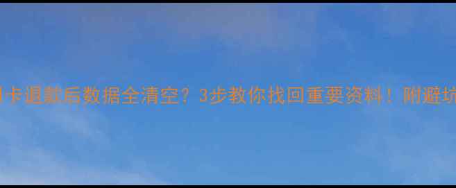 图片 📱信用卡退款后数据全清空？3步教你找回重要资料！附避坑攻略2