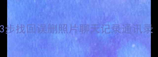 图片 📱华为备份恢复全攻略：3步找回误删照片聊天记录通讯录（附云盘损坏应急方案）2