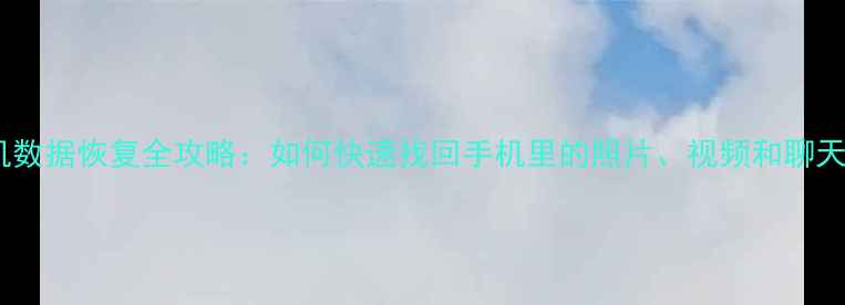 图片 📱坏手机数据恢复全攻略：如何快速找回手机里的照片、视频和聊天记录？2