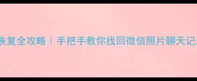 图片 📱安卓手机未备份数据恢复全攻略｜手把手教你找回微信照片聊天记录（附免费工具推荐）2