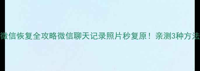 图片 📱小米4微信恢复全攻略微信聊天记录照片秒复原！亲测3种方法有效🔥2