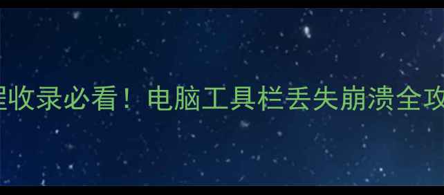 图片 📱工具条数据库恢复教程收录必看！电脑工具栏丢失崩溃全攻略（附免费工具推荐）1