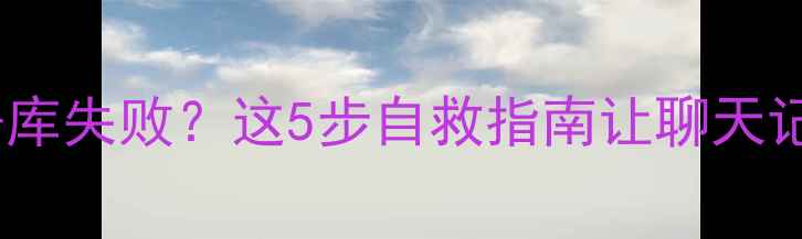 图片 📱微信恢复数据库失败？这5步自救指南让聊天记录秒恢复！🔧1