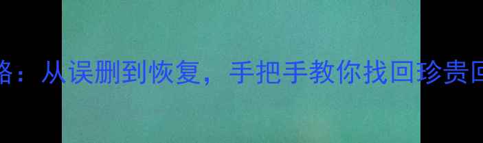 图片 📱快手数据恢复全攻略：从误删到恢复，手把手教你找回珍贵回忆（附详细教程）📱