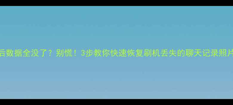 图片 📱手机刷机后数据全没了？别慌！3步教你快速恢复刷机丢失的聊天记录照片APP数据🔥1