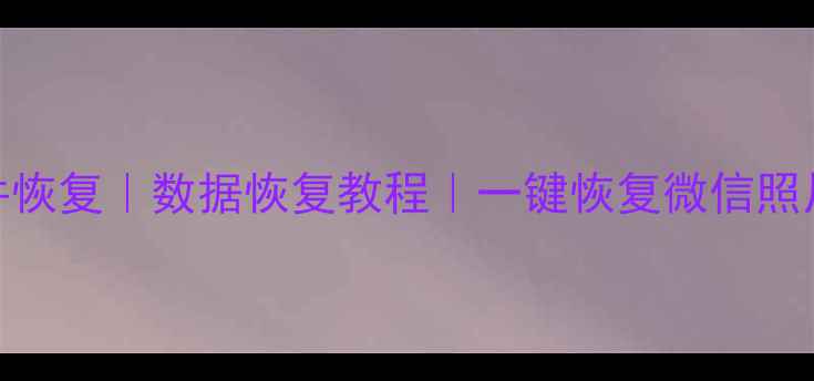 图片 📱手机恢复大师｜电脑文件恢复｜数据恢复教程｜一键恢复微信照片办公文件（附详细教程）