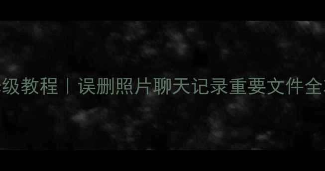 图片 📱手机数据恢复保姆级教程｜误删照片聊天记录重要文件全攻略（附免费工具）