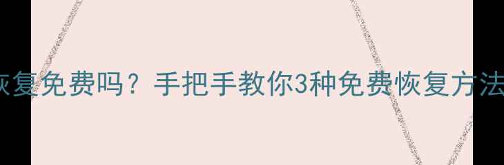 图片 📱手机数据恢复免费吗？手把手教你3种免费恢复方法+避坑指南💡