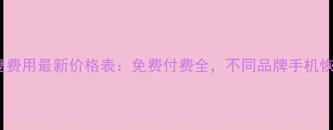 图片 📱手机数据恢复费用最新价格表：免费付费全，不同品牌手机恢复成本大公开1