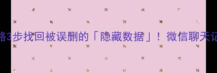 图片 📱手机照片恢复全攻略3步找回被误删的「隐藏数据」！微信聊天记录定位信息也能复原