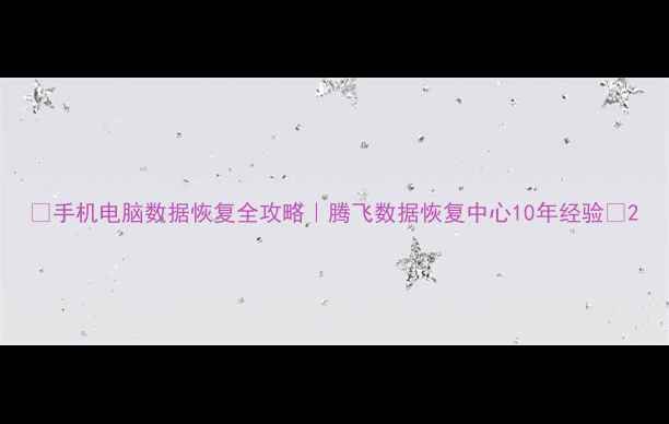 图片 📱手机电脑数据恢复全攻略｜腾飞数据恢复中心10年经验🔒2