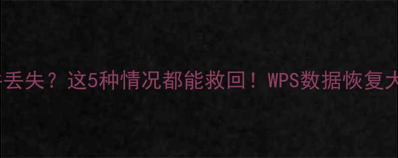图片 📱手机电脑文件丢失？这5种情况都能救回！WPS数据恢复大师亲测有效🔥2