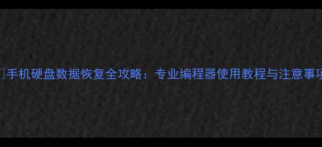图片 📱手机硬盘数据恢复全攻略：专业编程器使用教程与注意事项