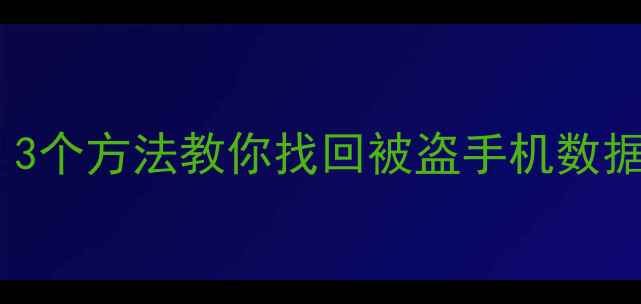 图片 📱手机被盗别慌！3个方法教你找回被盗手机数据（附详细教程）1