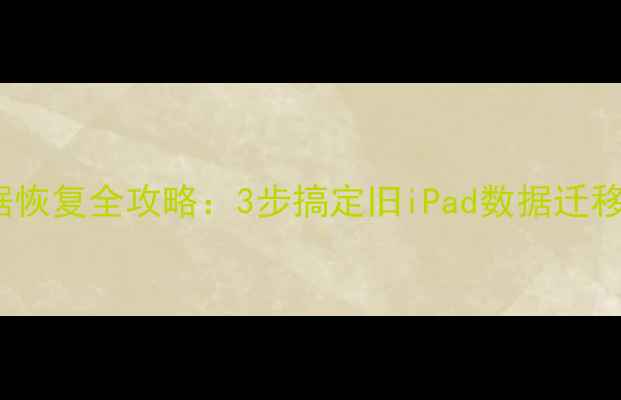 图片 📱换新iPad必看！数据恢复全攻略：3步搞定旧iPad数据迁移（附免费工具推荐）1