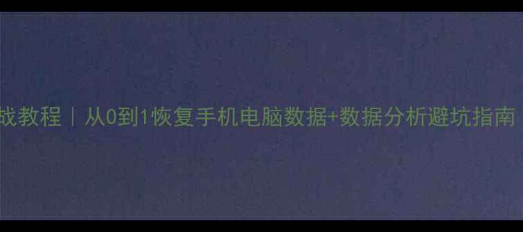 图片 📱数据恢复实战教程｜从0到1恢复手机电脑数据+数据分析避坑指南（附工具包）1