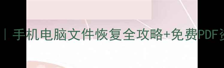 图片 📱数据恢复技术教程｜手机电脑文件恢复全攻略+免费PDF资源（附实操案例）1