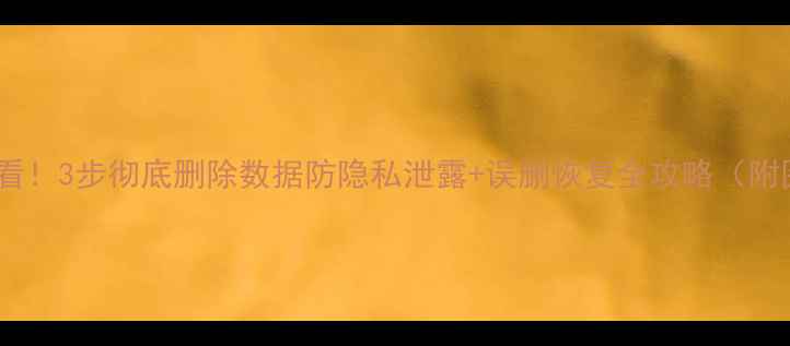 图片 📱新手机必看！3步彻底删除数据防隐私泄露+误删恢复全攻略（附图文教程）2