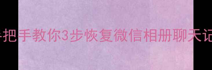 图片 📱旧手机换新机必看！手把手教你3步恢复微信相册聊天记录（附免费工具清单）2