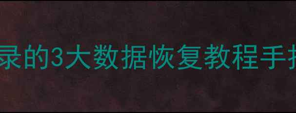 图片 📱游戏关卡删除秒恢复！收录的3大数据恢复教程手把手教学（附避坑指南）🔥2