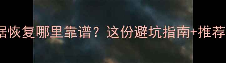 图片 📱西安手机数据恢复哪里靠谱？这份避坑指南+推荐名单请收好！1