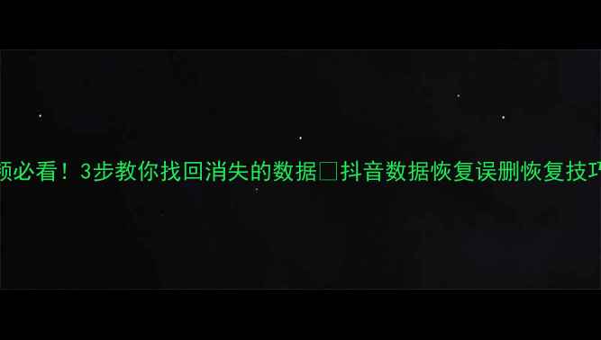 图片 📱误删抖音视频必看！3步教你找回消失的数据🔥抖音数据恢复误删恢复技巧手机数据急救