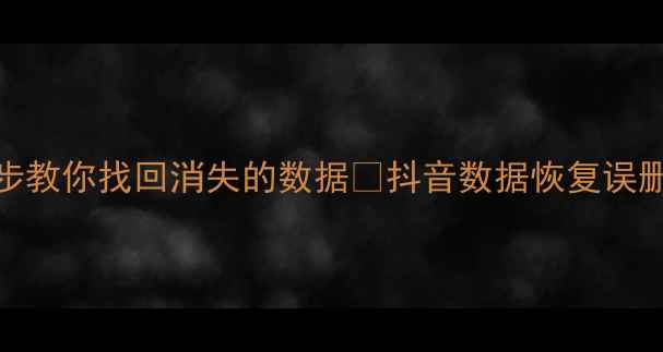 图片 📱误删抖音视频必看！3步教你找回消失的数据🔥抖音数据恢复误删恢复技巧手机数据急救2