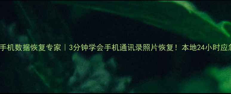 图片 📱鄢陵手机数据恢复专家｜3分钟学会手机通讯录照片恢复！本地24小时应急服务1