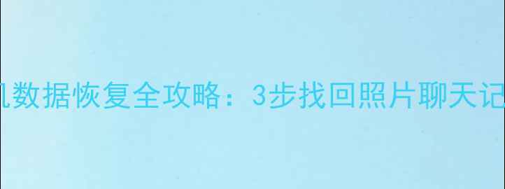 图片 📱金立手机数据恢复全攻略：3步找回照片聊天记录微信💾2