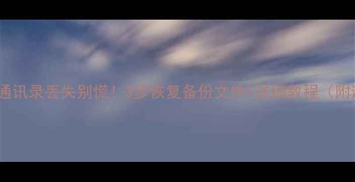 图片 📱魅族手机通讯录丢失别慌！3步恢复备份文件+详细教程（附避坑指南）2