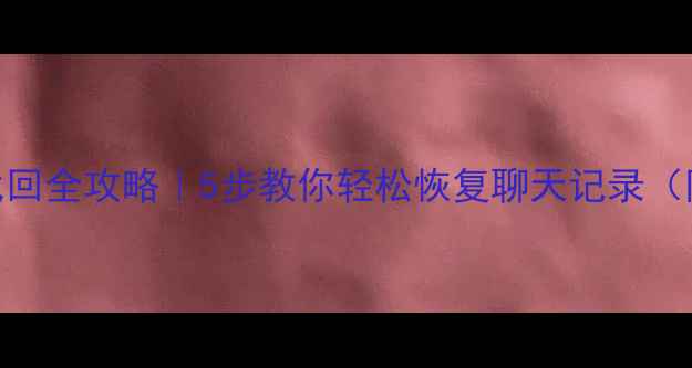 图片 📱💥微信群聊解散后数据找回全攻略｜5步教你轻松恢复聊天记录（附官方工具+第三方方案）1