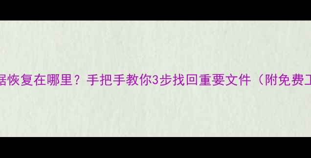 图片 📱💻电脑数据恢复在哪里？手把手教你3步找回重要文件（附免费工具推荐）🔥
