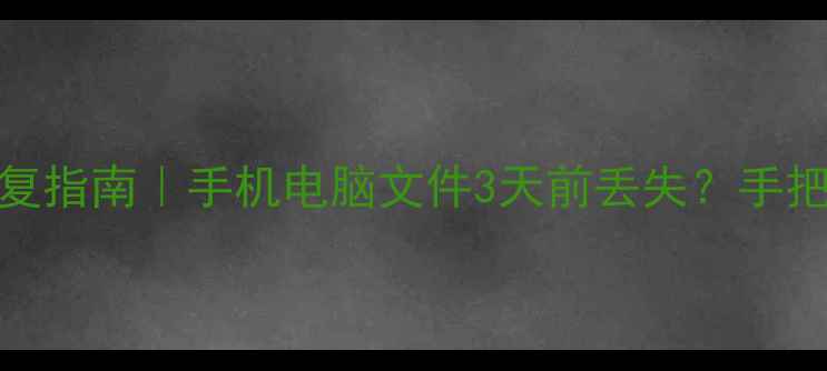 图片 📱💾💥战神级数据恢复指南｜手机电脑文件3天前丢失？手把手教你快速找回！💥