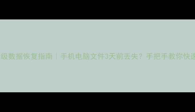 图片 📱💾💥战神级数据恢复指南｜手机电脑文件3天前丢失？手把手教你快速找回！💥2