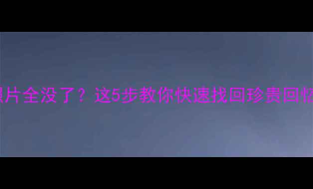 图片 📸格式化相机后照片全没了？这5步教你快速找回珍贵回忆（附工具推荐）2