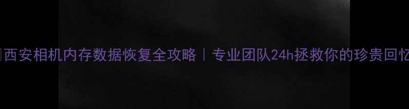 图片 📸西安相机内存数据恢复全攻略｜专业团队24h拯救你的珍贵回忆1