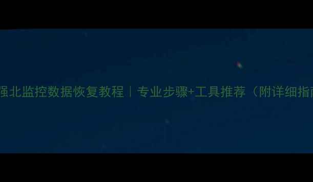 图片 📹华强北监控数据恢复教程｜专业步骤+工具推荐（附详细指南）2