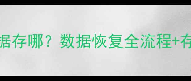 图片 🔒云备份恢复后数据存哪？数据恢复全流程+存放位置终极指南💾