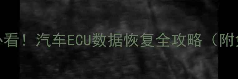 图片 🔥4S店修车必看！汽车ECU数据恢复全攻略（附免费工具）🔥