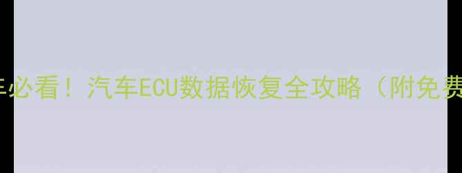 图片 🔥4S店修车必看！汽车ECU数据恢复全攻略（附免费工具）🔥1