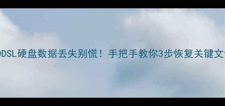 图片 🔥840DSL硬盘数据丢失别慌！手把手教你3步恢复关键文件🔥1